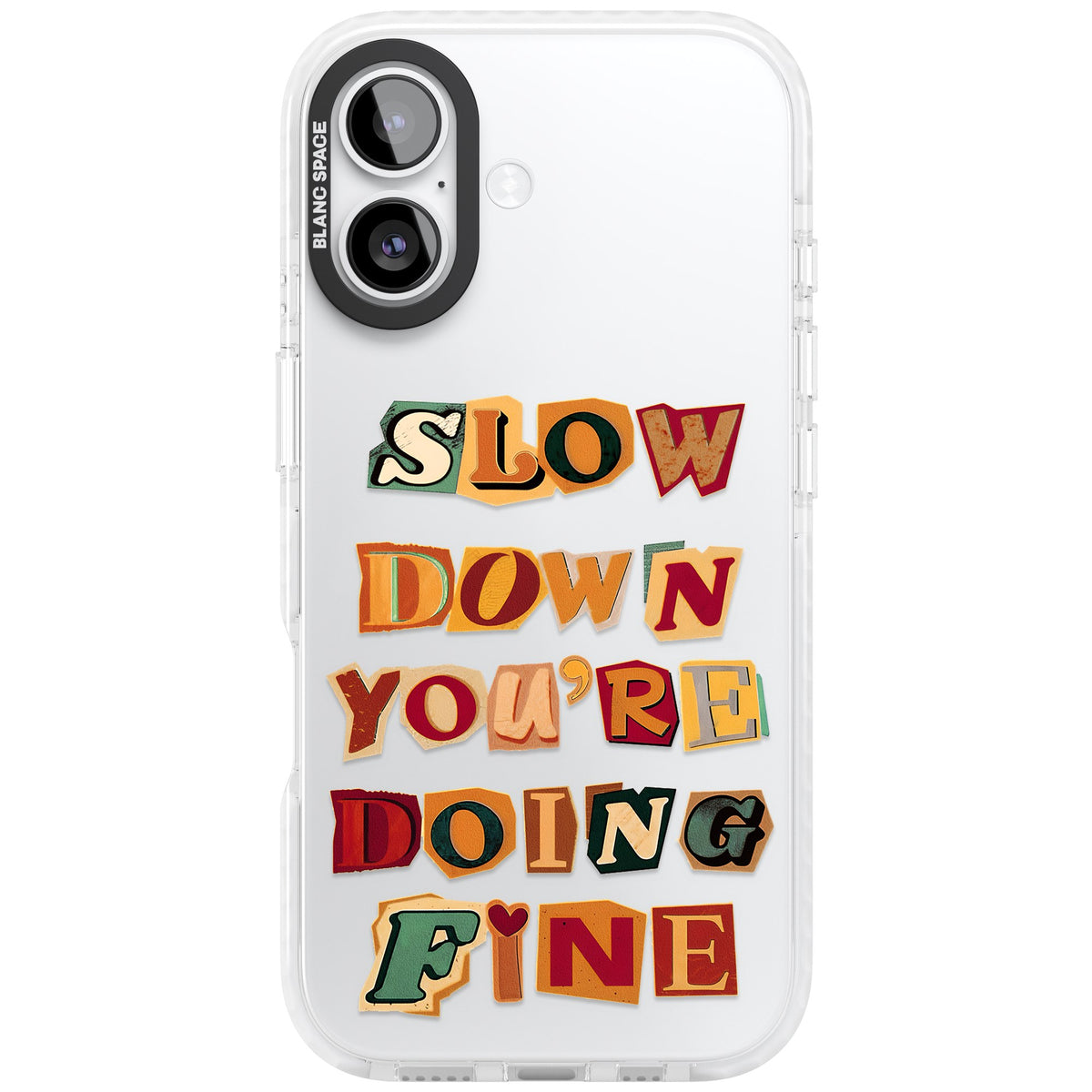 Slow Down You're Doing Fine iPhone 16 / iPhone 16 Plus / iPhone 17 Impact Clear Phone Case front