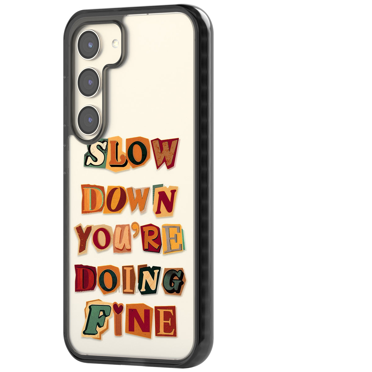 Slow Down You're Doing Fine Samsung S22 / Samsung S22 Plus / Samsung S23 / Samsung S23 Plus / Samsung S24 / Samsung S24 Plus Impact Black Phone Case side