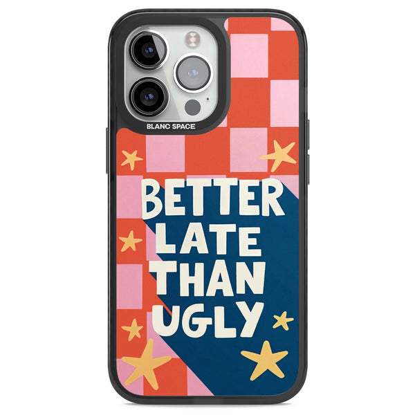 Better Late Than Ugly