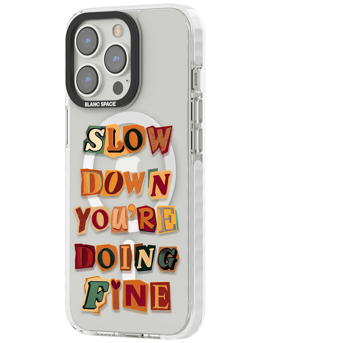 Slow Down You're Doing Fine iPhone 13 Pro / iPhone 13 Pro Max / iPhone 14 Pro / iPhone 14 Pro Max / iPhone 15 Pro / iPhone 15 Pro Max Impact Pro Clear Phone Case side