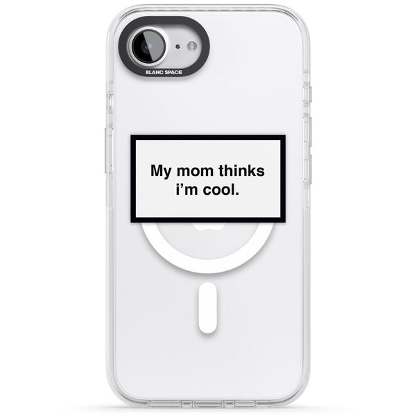 My Mom Thinks I'M Cool