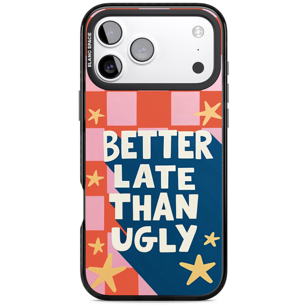 Better Late Than Ugly