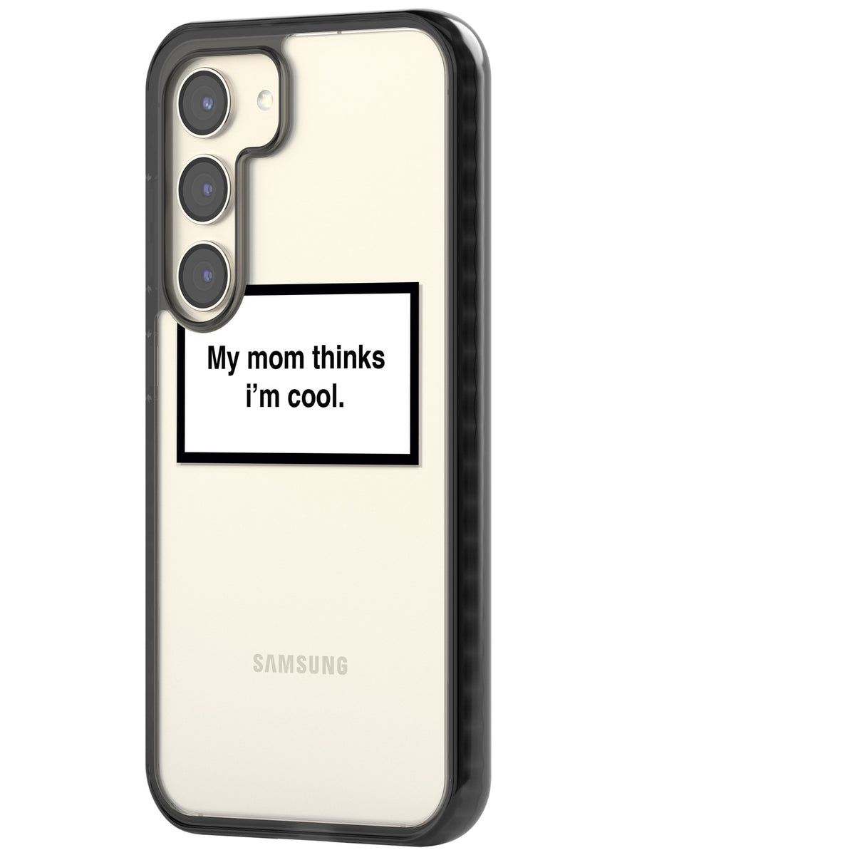 My Mom Thinks I'M Cool Samsung S22 / Samsung S22 Plus / Samsung S23 / Samsung S23 Plus / Samsung S24 / Samsung S24 Plus Impact Black Phone Case side