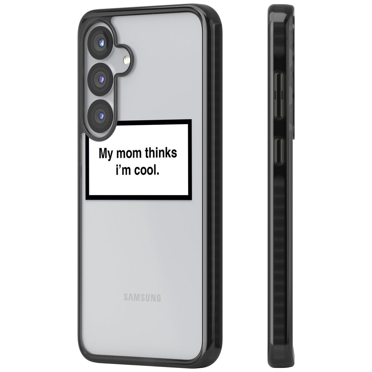 My Mom Thinks I'M Cool Samsung S25 / Samsung S25 Plus / Samsung S26 / Samsung S26 Plus Impact Black Phone Case side