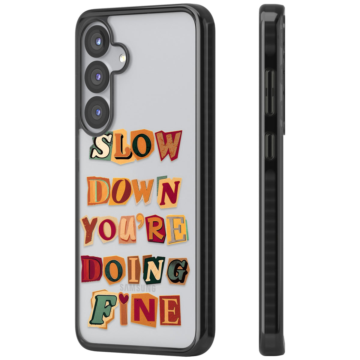 Slow Down You're Doing Fine Samsung S25 / Samsung S25 Plus / Samsung S26 / Samsung S26 Plus Impact Black Phone Case side