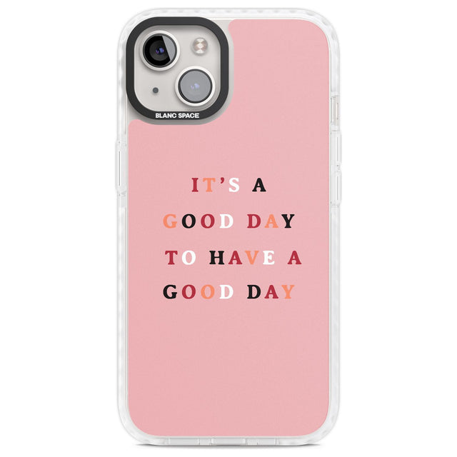 It's a good day to have a good day Phone Case iPhone 13 / Impact Case,iPhone 14 / Impact Case,iPhone 15 Plus / Impact Case,iPhone 15 / Impact Case Blanc Space